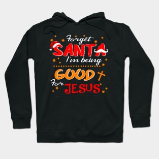 Forget Santa I'm Being Good For Jesus Costume Gift Hoodie